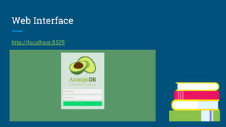 Web Interface
http://localhost:8529
 