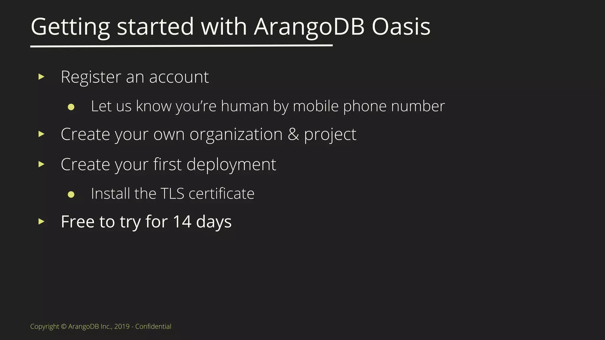 ▸
●
▸
▸
●
▸ Free to try for 14 days
Getting started with ArangoDB Oasis