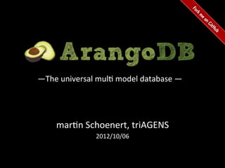 —The	
  universal	
  mul$	
  model	
  database	
  —	
  	
  




       mar$n	
  Schoenert,	
  triAGENS	
  
                       2012/10/06	
  
 