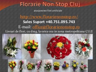 http://www.florarienonstop.ro/
Sales Suport +40.751.095.743
E-mail: office@florarienonstop.ro
Livrari de flori, cu drag, la orice ora in zona metropolitana CLUJ
aranjamente flori artificiale
 