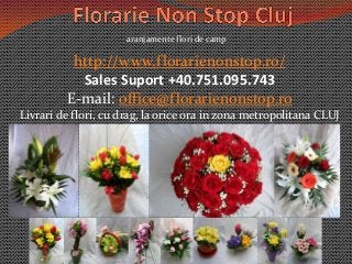 http://www.florarienonstop.ro/
Sales Suport +40.751.095.743
E-mail: office@florarienonstop.ro
Livrari de flori, cu drag, la orice ora in zona metropolitana CLUJ
aranjamente flori de camp
 