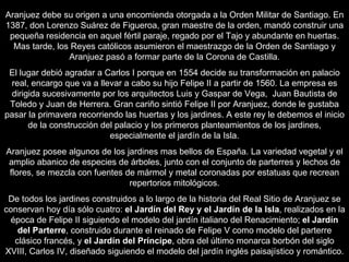 Aranjuez debe su origen a una encomienda otorgada a la Orden Militar de Santiago. En 1387, don Lorenzo Suárez de Figueroa,...