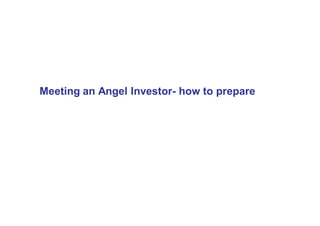 Meeting an Angel Investor- how to prepare
 