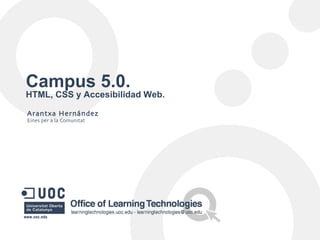 Campus 5.0.
HTML, CSS y Accesibilidad Web.

Arantxa Hernández
Eines per a la Comunitat
 