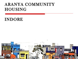 ARANYA COMMUNITY
HOUSING
INDORE
 