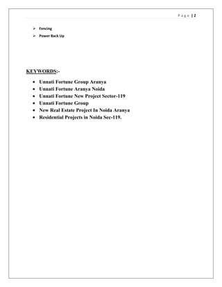 Page |2


  Fencing
  Power Back Up




KEYWORDS:-

    Unnati Fortune Group Aranya
    Unnati Fortune Aranya Noida
    Unnati Fortune New Project Sector-119
    Unnati Fortune Group
    New Real Estate Project In Noida Aranya
    Residential Projects in Noida Sec-119.
 