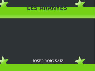 LES ARANYES
JOSEP ROIG SAIZ
 