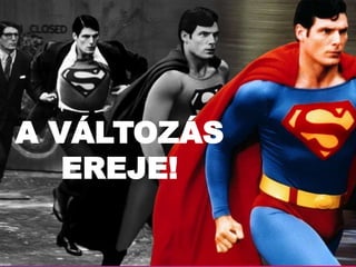 A VÁLTOZÁS
EREJE!
 