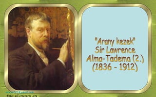 &quot;Arany kezek&quot; Sir Lawrence Alma-Tadema (2.) (1836 - 1912) [email_address]   Foto: all-creatures .org 