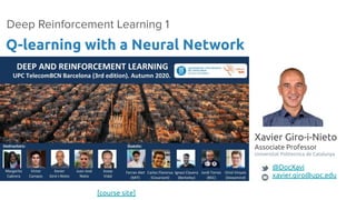 Xavier Giro-i-Nieto
Associate Professor
Universitat Politecnica de Catalunya
@DocXavi
xavier.giro@upc.edu
Q-learning with a Neural Network
Deep Reinforcement Learning 1
[course site]
 