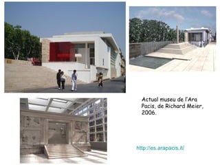 http://es.arapacis.it/
Actual museu de l’Ara
Pacis, de Richard Meier,
2006.
 