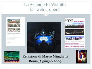 Le Aziende In-Visibili: la  web  opera Relazione di Marco Minghetti Roma, 5 giugno 2009 