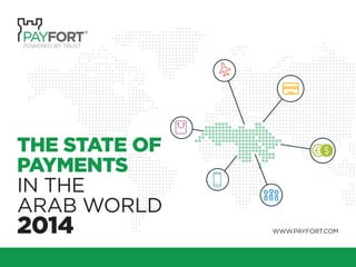 POWERED BY TRUST 
THE STATE OF 
PAYMENTS 
IN THE 
ARAB WORLD 
2014 
WWW.PAYFORT.COM 
 