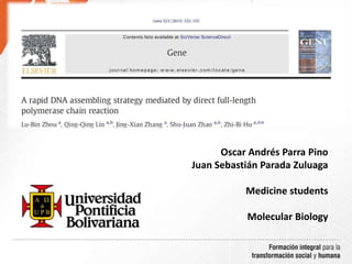 Oscar Andrés Parra Pino
Juan Sebastián Parada Zuluaga
Medicine students
Molecular Biology
 