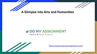 A Glimpse into Arts and Humanities
https://www.audomyassignment.com/
 