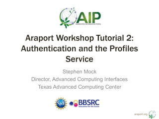 Araport Workshop Tutorial 2: 
Authentication and the Profiles 
araport.org 
Service 
Stephen Mock 
Director, Advanced Computing Interfaces 
Texas Advanced Computing Center 
 