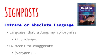 Signposts
Extreme or Absolute Language
• Language that allows no compromise
• All, always
• OR seems to exaggerate
• Everyone...
 