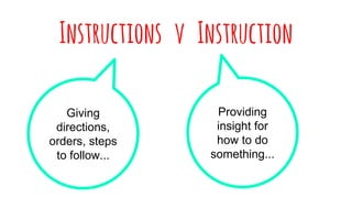 Instructions v Instruction
Giving
directions,
orders, steps
to follow...
Providing
insight for
how to do
something...
 