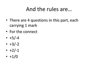And the rules are…There are 4 questions in this part, each carrying 1 markFor the connect+5/-4+3/-2+2/-1+1/0