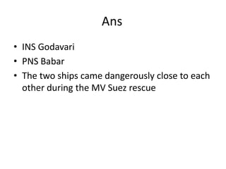 AnsINS GodavariPNS BabarThe two ships came dangerously close to each other during the MV Suez rescue
