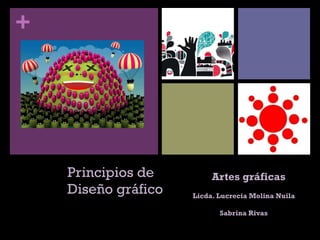 Principios de  Diseño gráfico Artes gráficas Licda. Lucrecia Molina Nuila Sabrina Rivas 