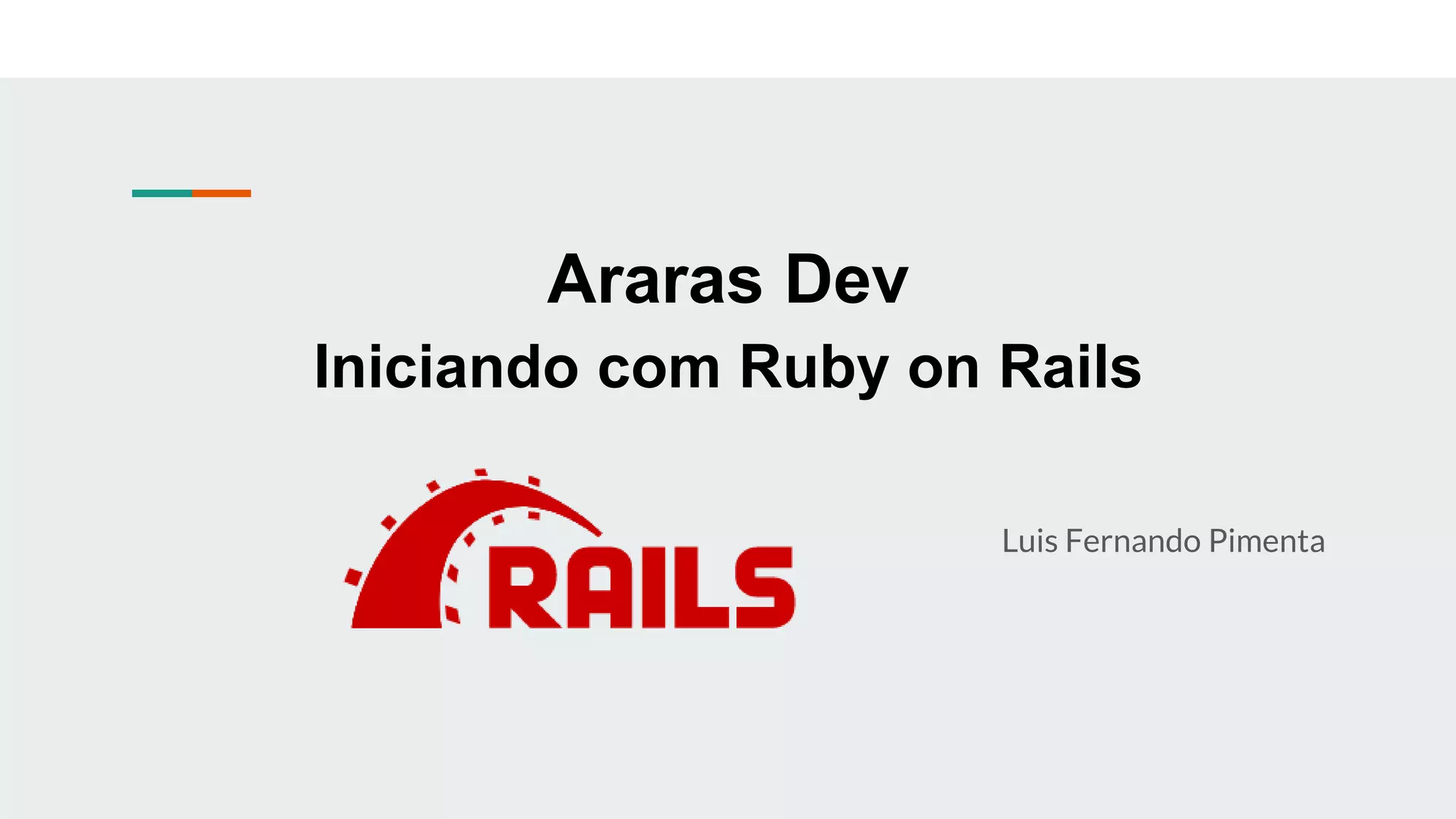 Araras Dev
Iniciando com Ruby on Rails
Luis Fernando Pimenta
 