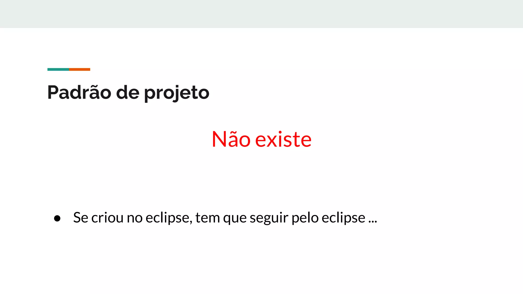 Padrão de projeto
Não existe
● Se criou no eclipse, tem que seguir pelo eclipse ...
 