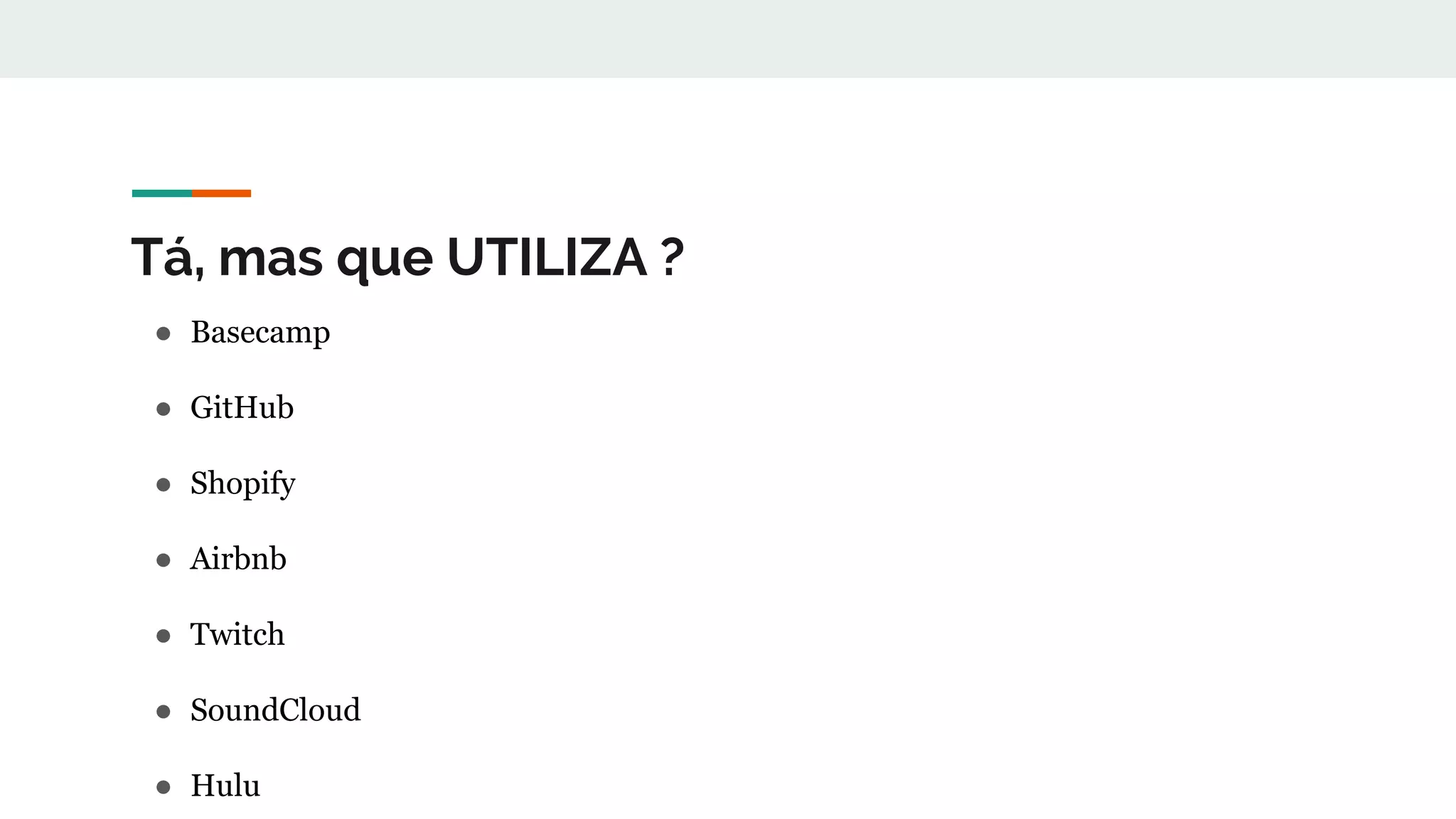 Tá, mas que UTILIZA ?
● Basecamp
● GitHub
● Shopify
● Airbnb
● Twitch
● SoundCloud
● Hulu
 