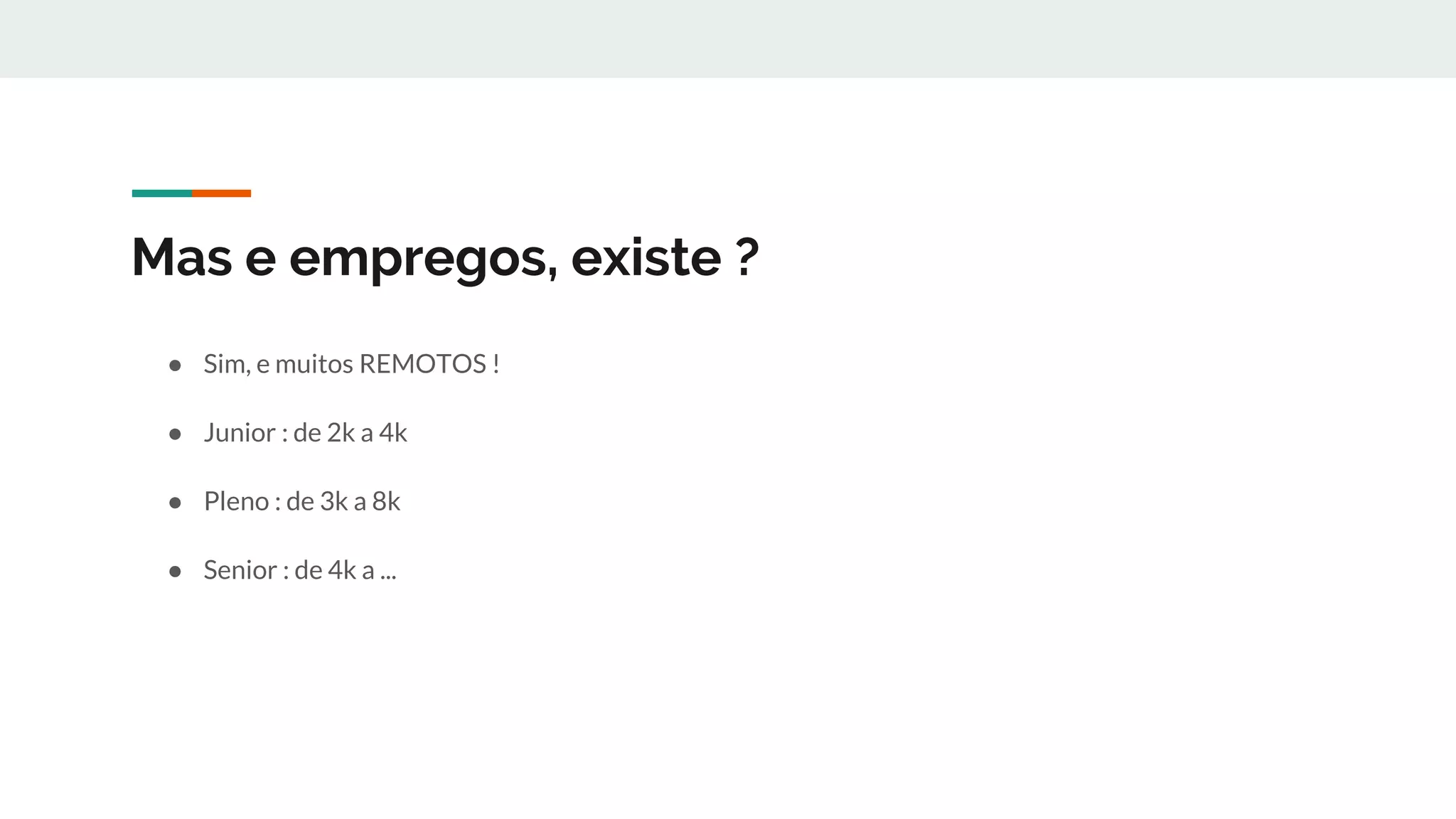 Mas e empregos, existe ?
● Sim, e muitos REMOTOS !
● Junior : de 2k a 4k
● Pleno : de 3k a 8k
● Senior : de 4k a ...
 