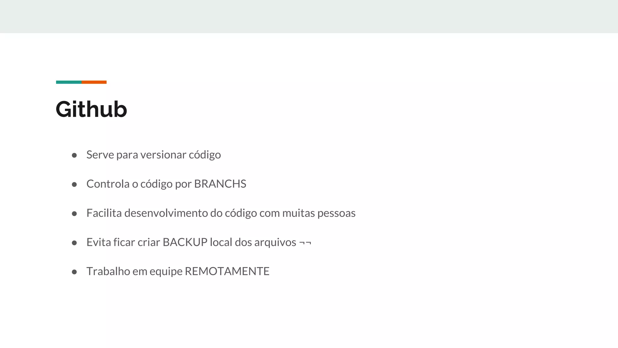 Github
● Serve para versionar código
● Controla o código por BRANCHS
● Facilita desenvolvimento do código com muitas pessoas
● Evita ficar criar BACKUP local dos arquivos ¬¬
● Trabalho em equipe REMOTAMENTE
 