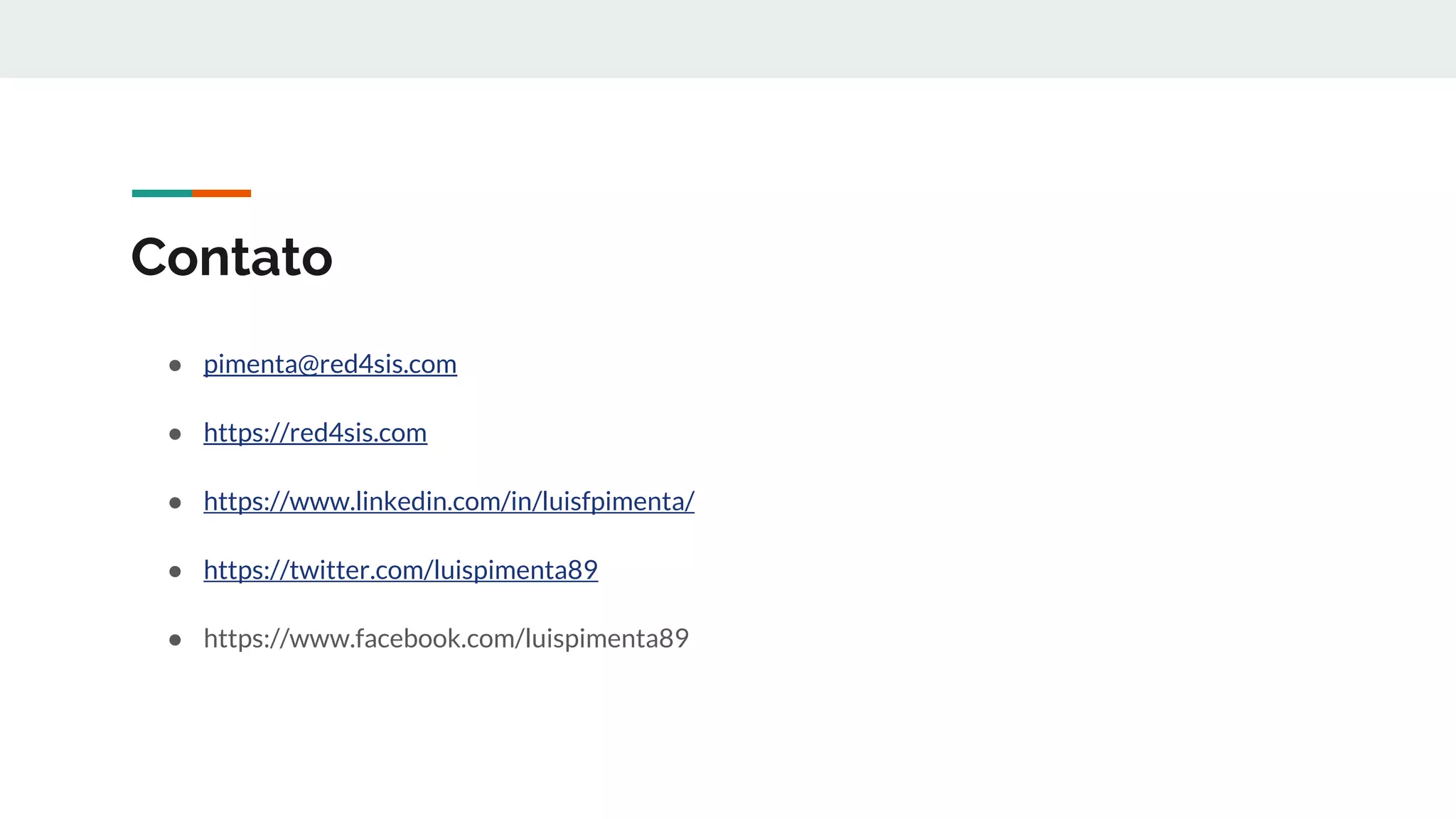 Contato
● pimenta@red4sis.com
● https://red4sis.com
● https://www.linkedin.com/in/luisfpimenta/
● https://twitter.com/luispimenta89
● https://www.facebook.com/luispimenta89
 