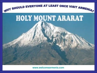 WHY SHOULD EVERYONE AT LEAST ONCE VISIT ARMENIA? www.welcomearmenia.com   