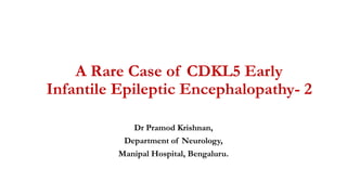 A Rare Case of CDKL5 Early
Infantile Epileptic Encephalopathy- 2
Dr Pramod Krishnan,
Department of Neurology,
Manipal Hospital, Bengaluru.
 