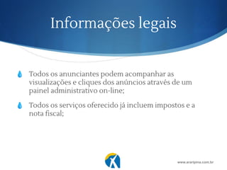 Informações legais
💧 Todos os anunciantes podem acompanhar as
visualizações e cliques dos anúncios através de um
painel administrativo on-line;
💧 Todos os serviços oferecido já incluem impostos e a
nota fiscal;
www.araripina.com.br
 