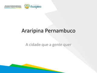 Araripina Pernambuco
A cidade que a gente quer
 