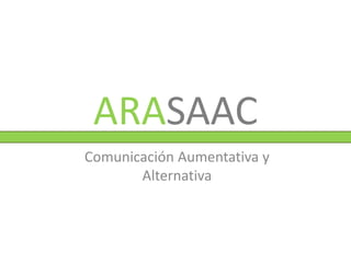 ARASAAC
Comunicación Aumentativa y
Alternativa
 