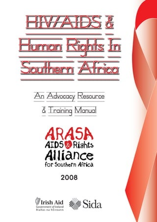 2008
HIV/AIDS &
Human Rights In
Southern Africa
An Advocacy Resource
& Training Manual
 