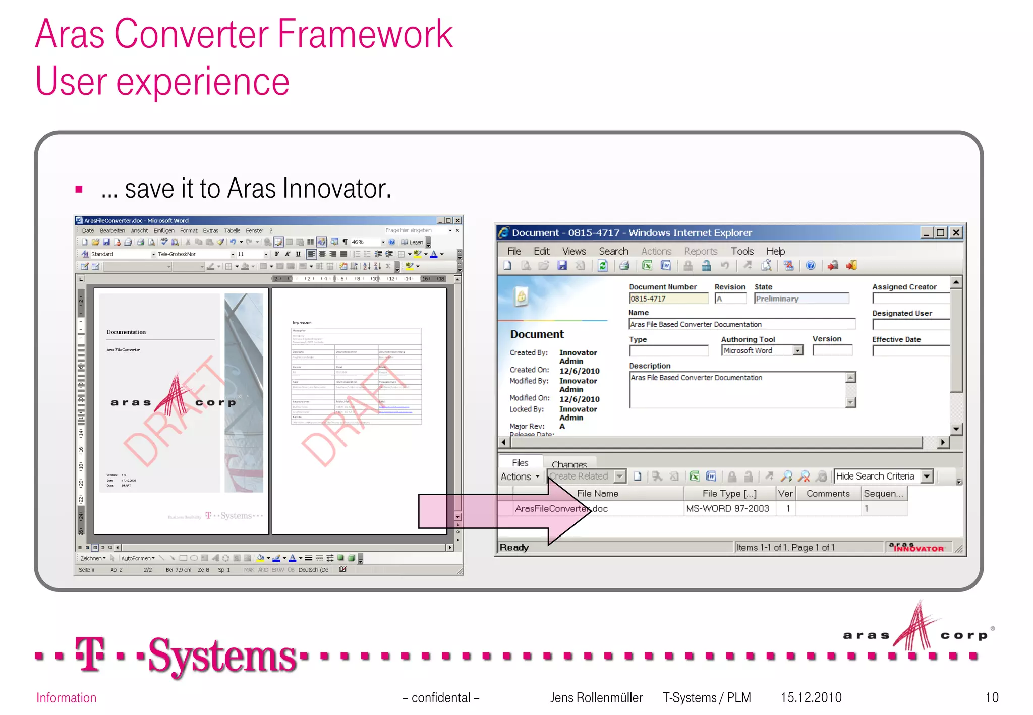 Aras Converter Framework
User experience

             … save it to Aras Innovator.




Information                                  – confidental –   Jens Rollenmüller   T-Systems / PLM   15.12.2010   10
 