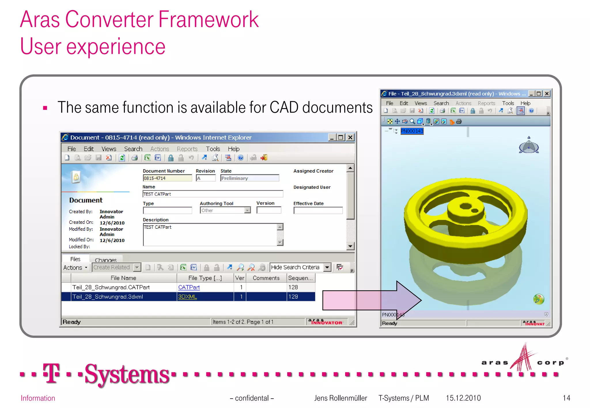 Aras Converter Framework
User experience

             The same function is available for CAD documents




Information                             – confidental –   Jens Rollenmüller   T-Systems / PLM   15.12.2010   14
 