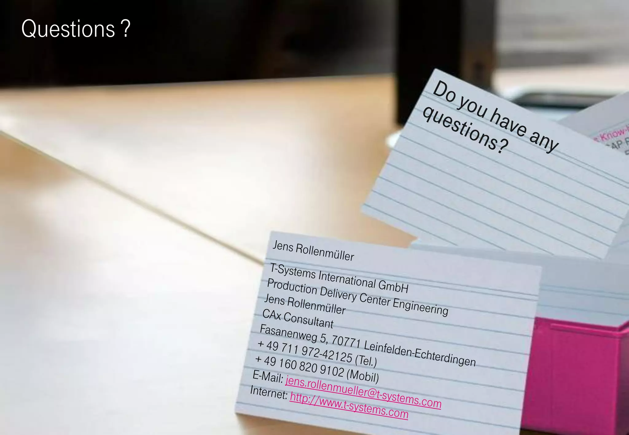 Questions ?




Information   – confidental –   Jens Rollenmüller   T-Systems / PLM   15.12.2010   29
 