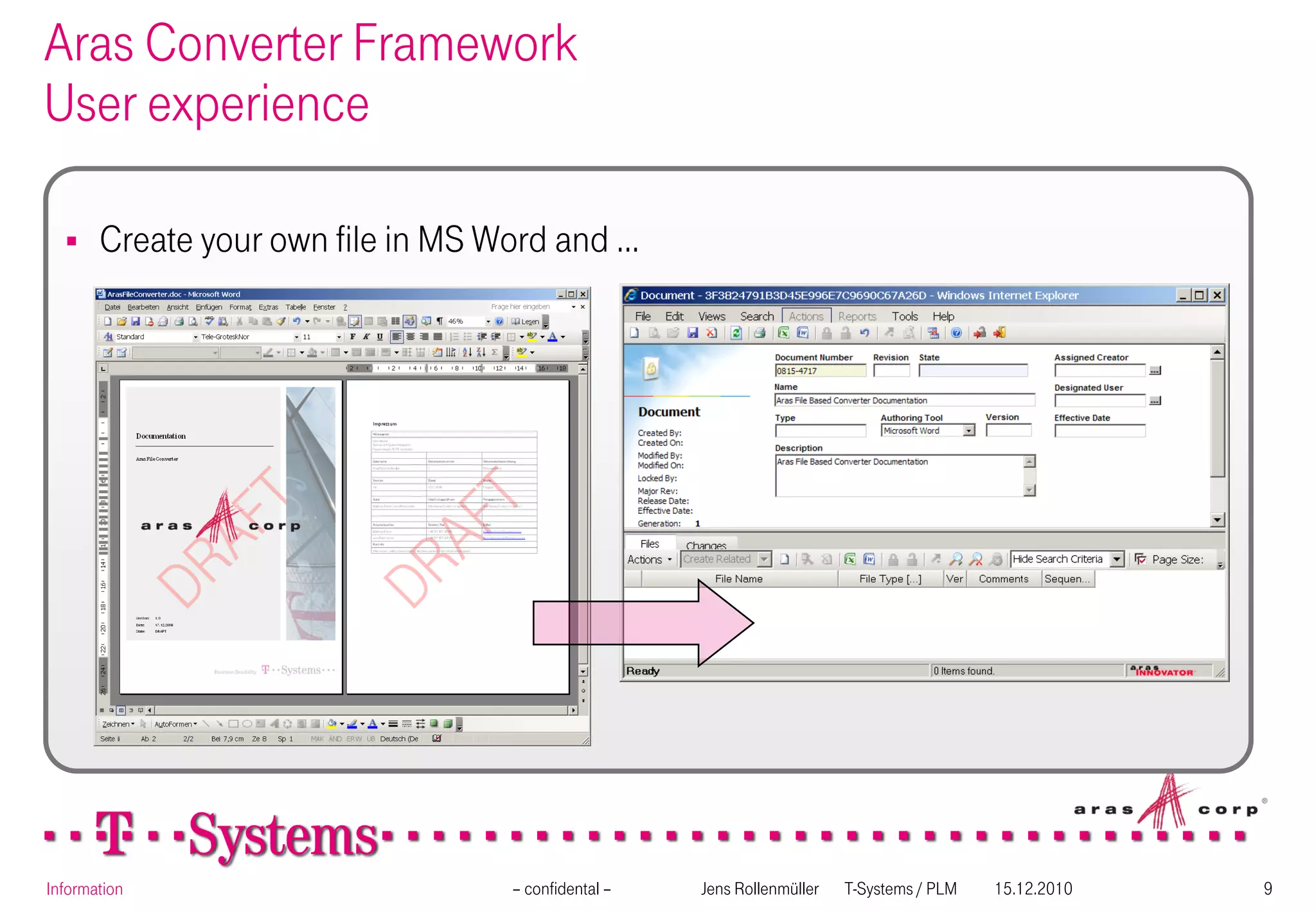 Aras Converter Framework
User experience

      Create your own file in MS Word and …




Information                        – confidental –   Jens Rollenmüller   T-Systems / PLM   15.12.2010   9
 