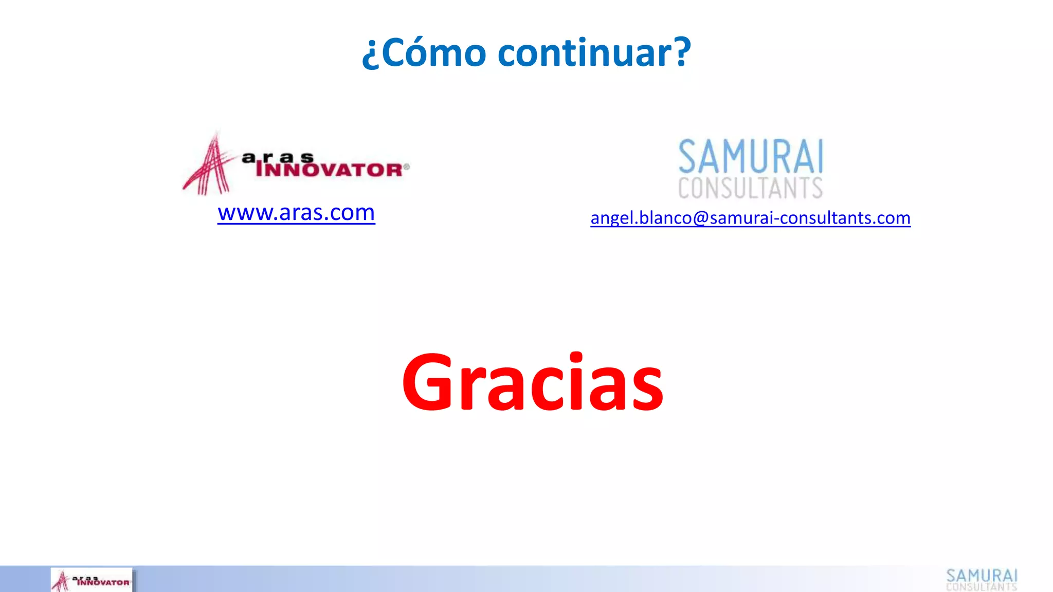 www.aras.com angel.blanco@samurai-consultants.com
¿Cómo continuar?
Gracias
 