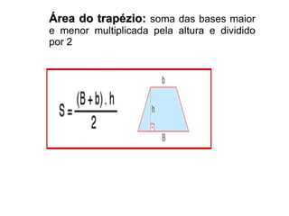 Área do trapézio:  soma das bases maior e menor multiplicada pela altura e dividido por 2 