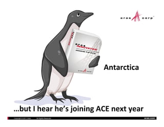 Antarctica



…butIhearhe’sjoiningACEnextyear
Copyright © 2011 Aras   All Rights Reserved.                aras.com
 