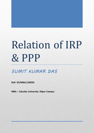 Relation of IRP
& PPP
SUMIT KUMAR DAS
Roll- 95/MBA/130020
MBA – Calcutta University Alipur Campus
 