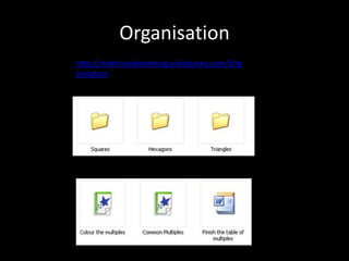 Organisation
http://mathsandelearning.wikispaces.com/Org
anisation
 