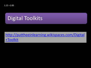 1.15 –2.00




   Digital Toolkits

 http://puttheeinlearning.wikispaces.com/Digital
 +Toolkit
 