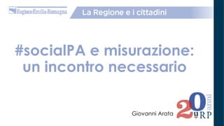 #socialPA e misurazione:
un incontro necessario
Giovanni Arata
 