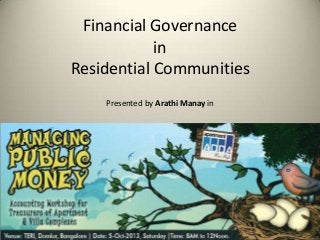 Financial Governance
in
Residential Communities
Presented by Arathi Manay in
 