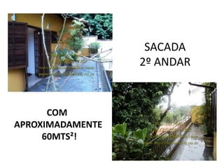 SACADA
2º ANDAR
COM
APROXIMADAMENTE
60MTS²!
 